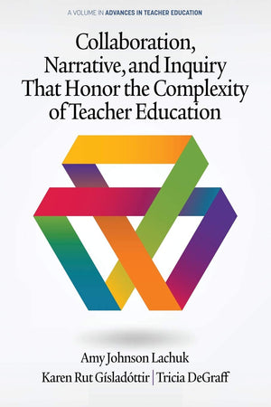 Collaboration, Narrative, and Inquiry That Honor the Complexity of Teacher Education (Advances in Teacher Education),Used