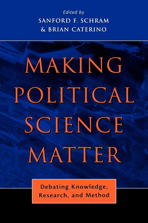 Making Political Science Matter: Debating Knowledge, Research, And Method,New