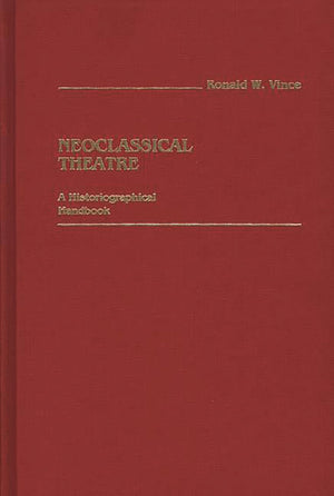 Neoclassical Theatre: A Historiographical Handbook,Used