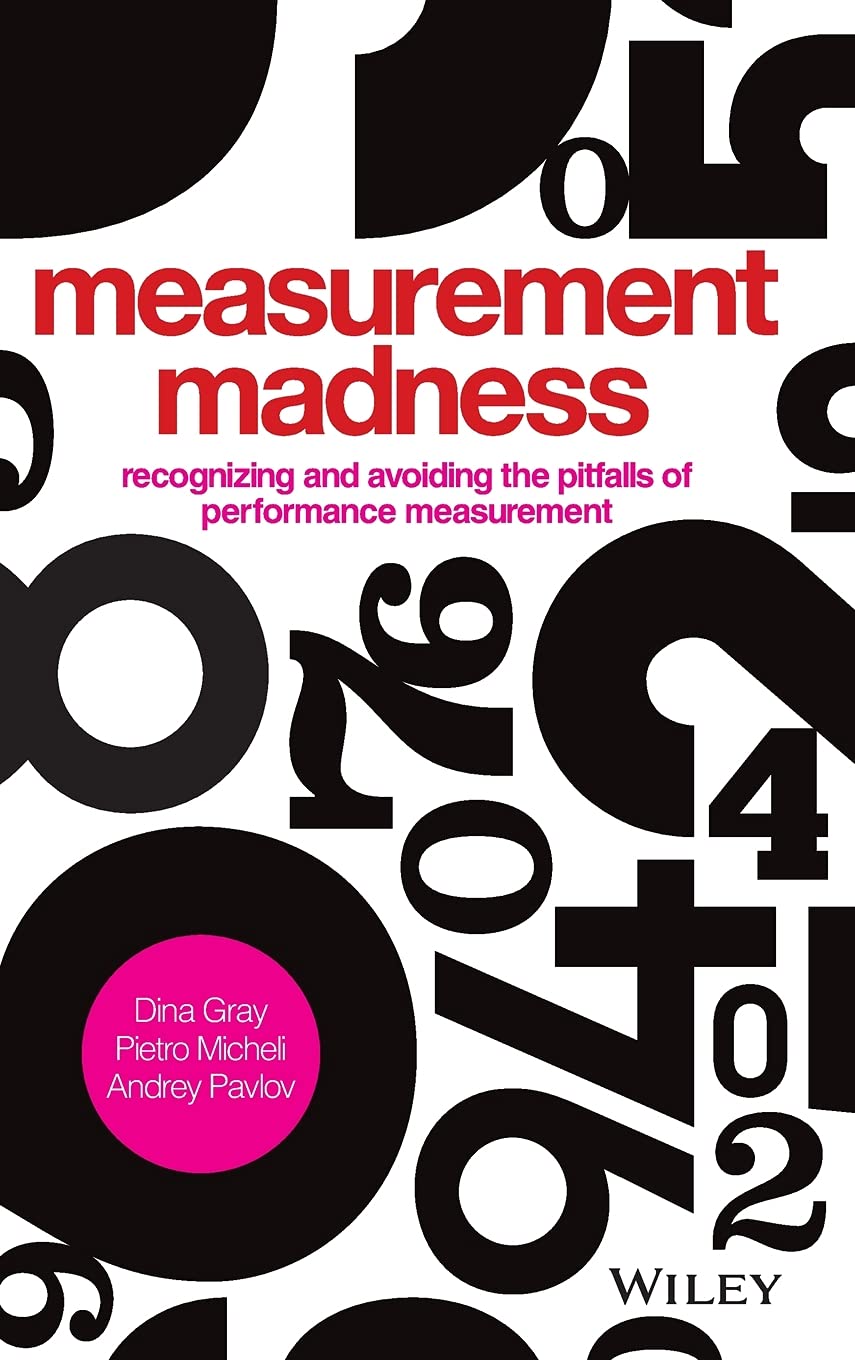 Measurement Madness: Recognizing and Avoiding the Pitfalls of Performance Measurement,New