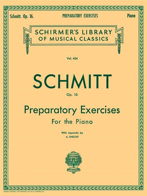 Schmitt Op. 16: Preparatory Exercises For the Piano, with Appendix (Schirmer's Library of Musical Classics, Vol. 434),New