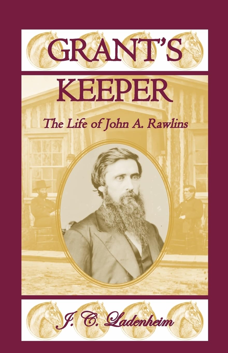 Grant's Keeper: The Life of John A. Rawlins,Used