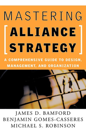Mastering Alliance Strategy: A Comprehensive Guide to Design, Management, and Organization,New