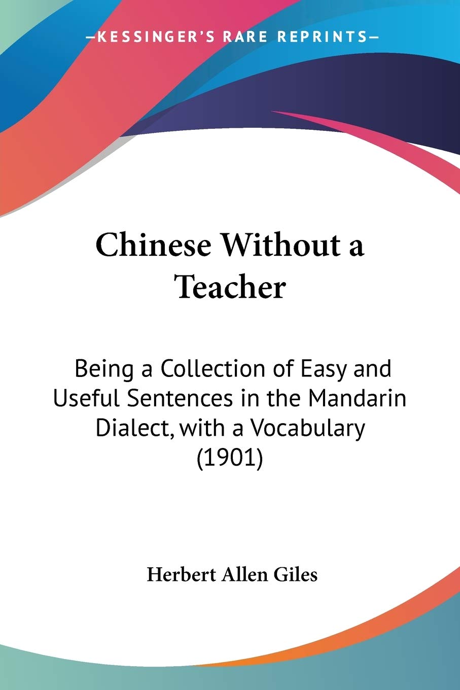 Chinese Without a Teacher: Being a Collection of Easy and Useful Sentences in the Mandarin Dialect, with a Vocabulary (1901),Used