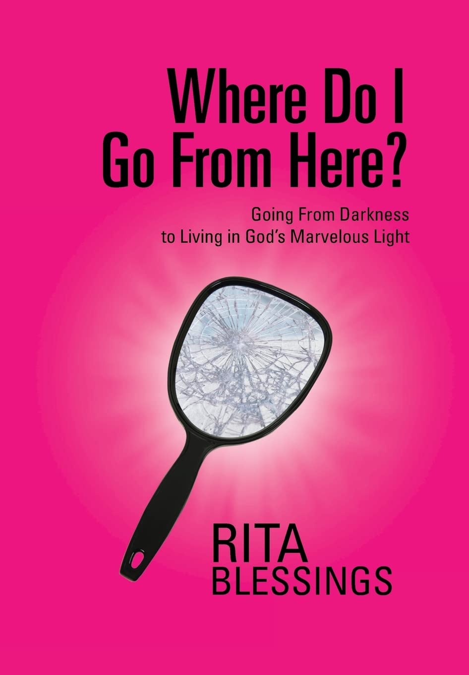 Where Do I Go From Here?: Going From Darkness To Living In God'S Marvelous Light,New