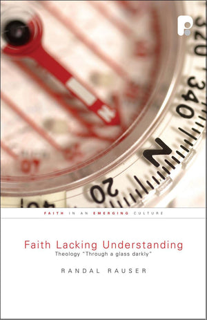 Faith Lacking Understanding: Theology 'Through a Glass, Darkly',Used