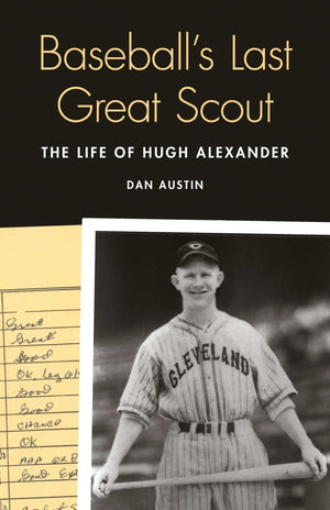 Baseball's Last Great Scout: The Life of Hugh Alexander,Used