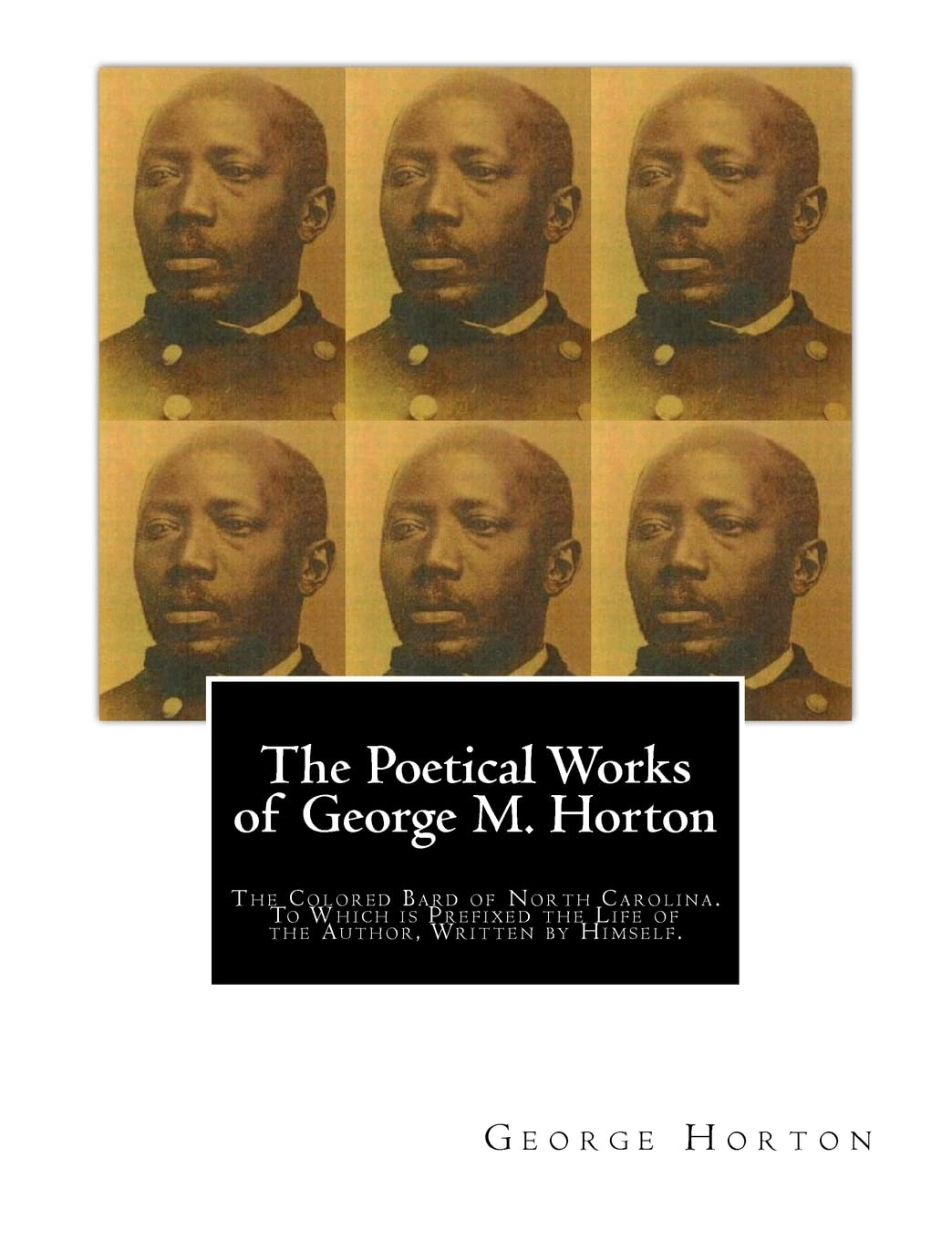 The Poetical Works Of George M. Horton,: The Colored Bard Of Northcarolina, To Which Is Prefixed The Life Of The Author, Writte,Used