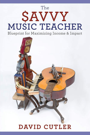 The Savvy Music Teacher: Blueprint For Maximizing Income & Impact-new