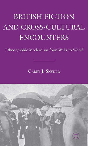 British Fiction And Crosscultural Encounters: Ethnographic Modernism From Wells To Woolf