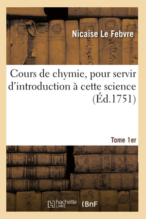 Cours De Chymie, Pour Servir D'Introduction  Cette Science. Tome 1Er (D.1751) (Sciences) (French Edition),New