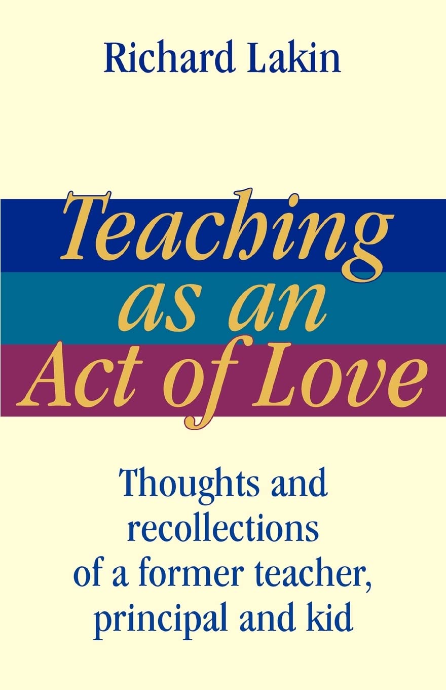 Teaching as an Act of Love: Thoughts and Recollections of a Former Teacher, Principal and Kid,Used