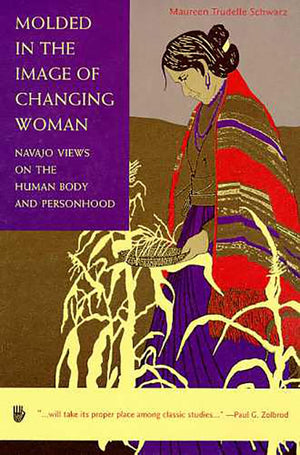 Molded In The Image Of Changing Woman: Navajo Views On The Human Body And Personhood,Used
