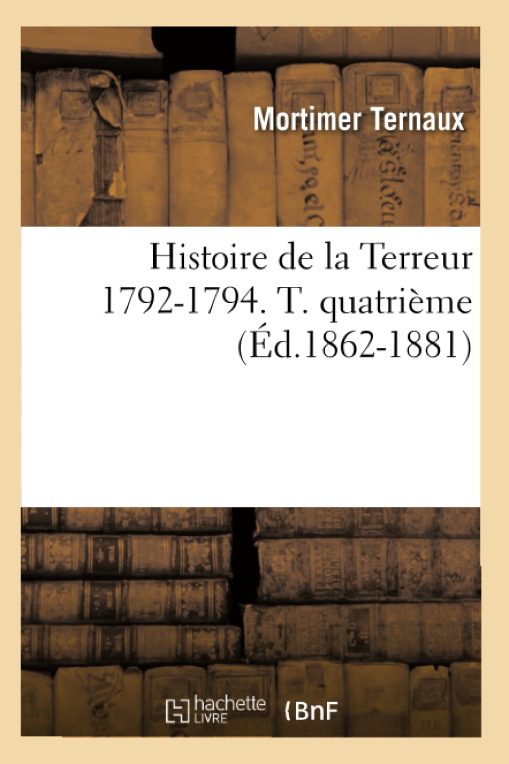 Histoire De La Terreur 17921794. T. Quatrime (D.18621881) (French Edition),New