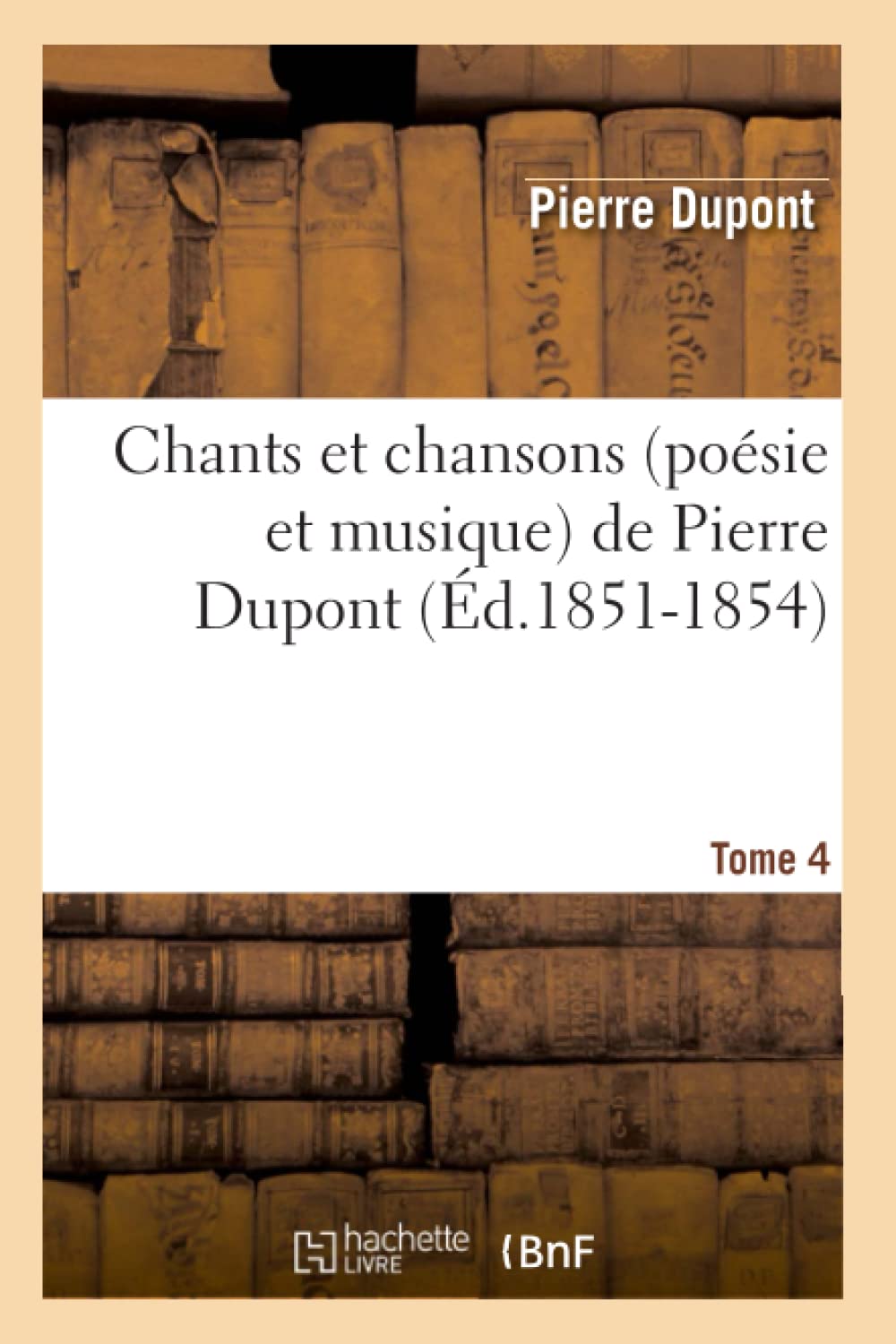 Chants Et Chansons (Posie Et Musique) De Pierre Dupont. Tome 4 (D.18511854) (Arts) (French Edition),New