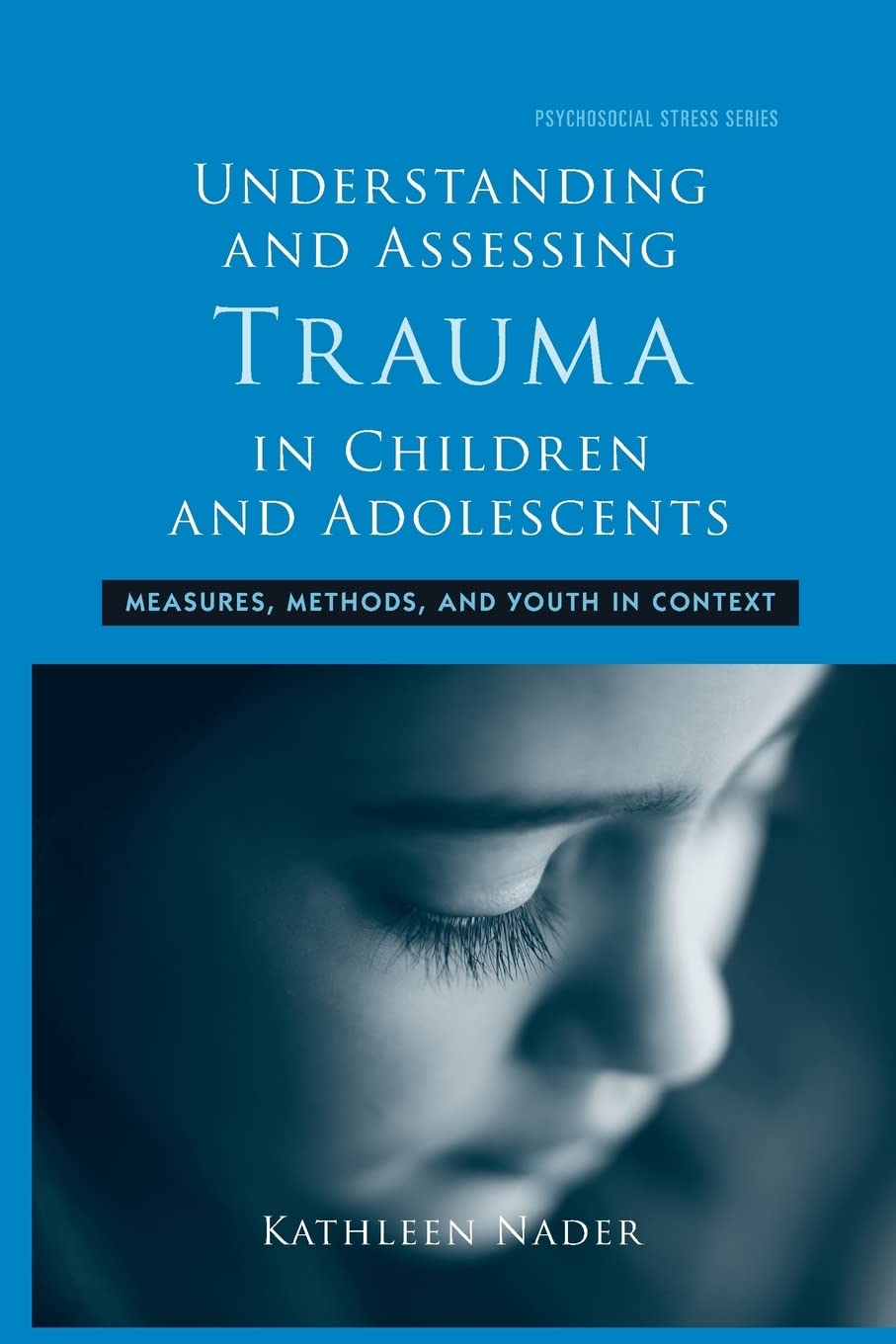 Understanding and Assessing Trauma in Children and Adolescents: Measures, Methods, and Youth in Context (Psychosocial Stress Ser,Used