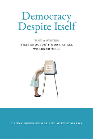 Democracy Despite Itself: Why A System That Shouldn'T Work At All Works So Well,Used