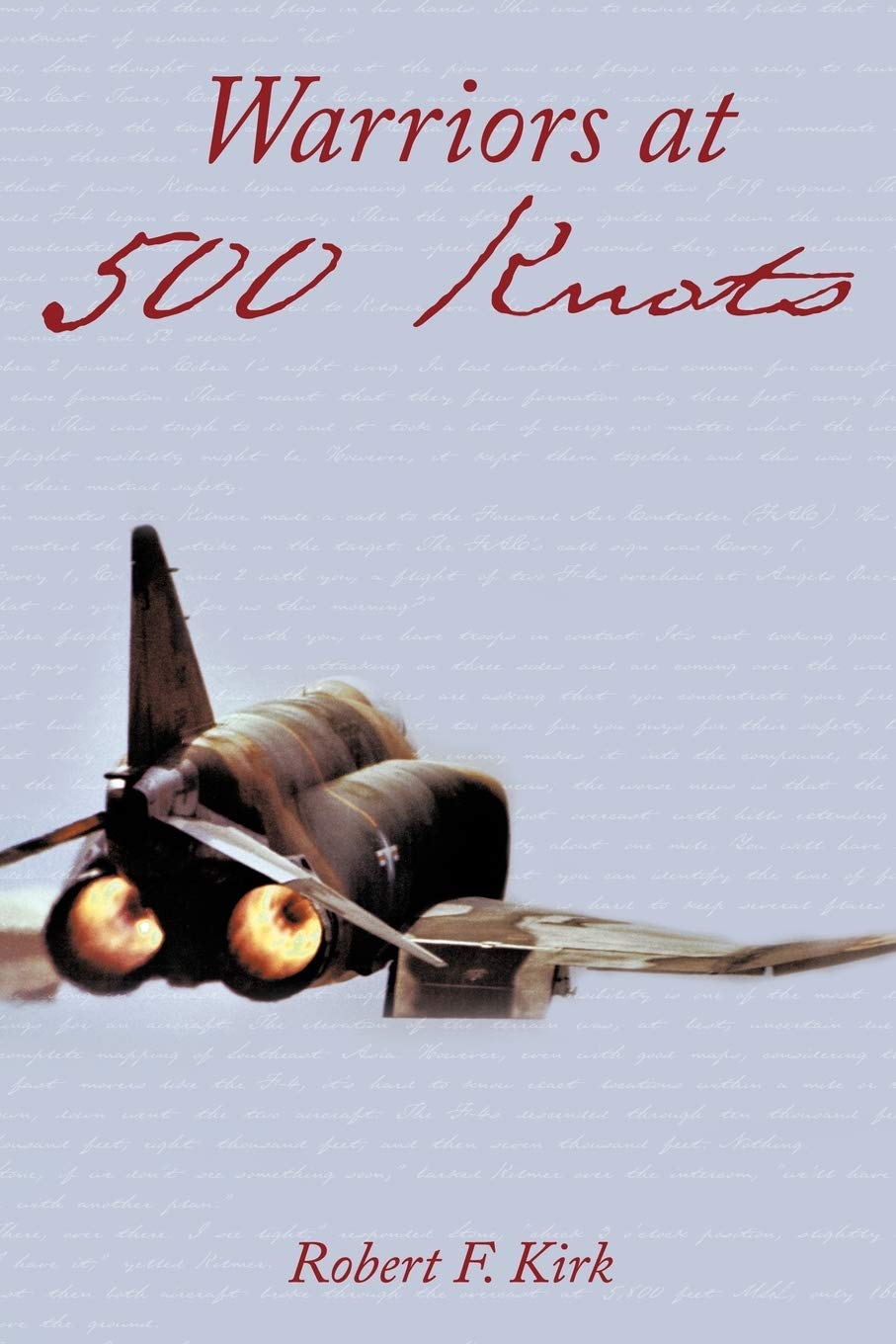 Warriors At 500 Knots: Intense Stories Of Valiant Crews Flying The Legendary F4 Phantom Ii In The Vietnam Air War.,New