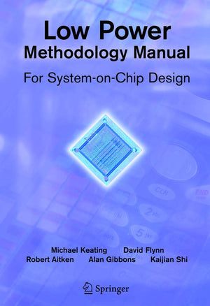 Low Power Methodology Manual: For SystemonChip Design (Integrated Circuits and Systems)