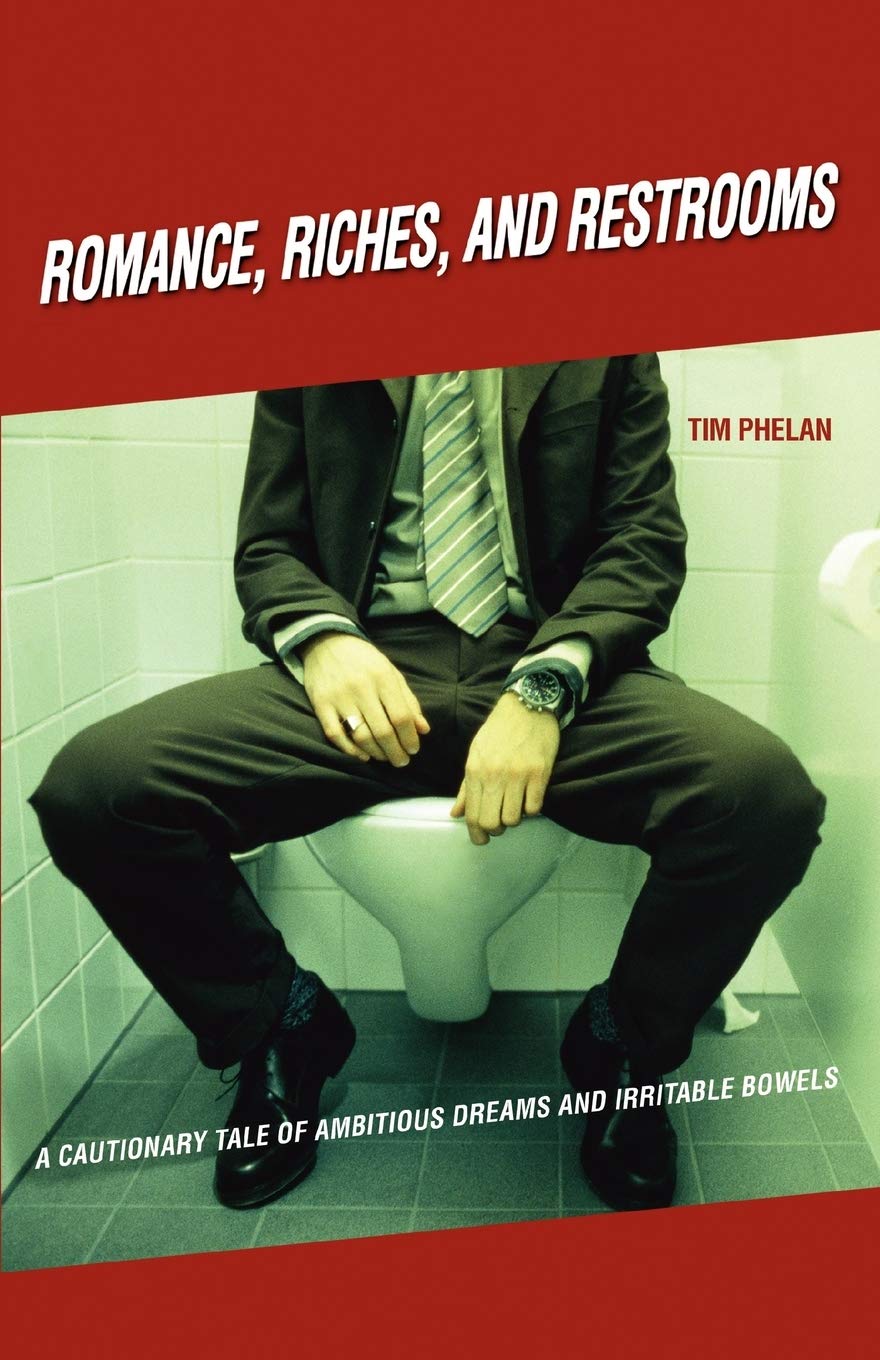 ROMANCE, RICHES, AND RESTROOMS: A CAUTIONARY TALE OF AMBITIOUS DREAMS AND IRRITABLE BOWELS,Used