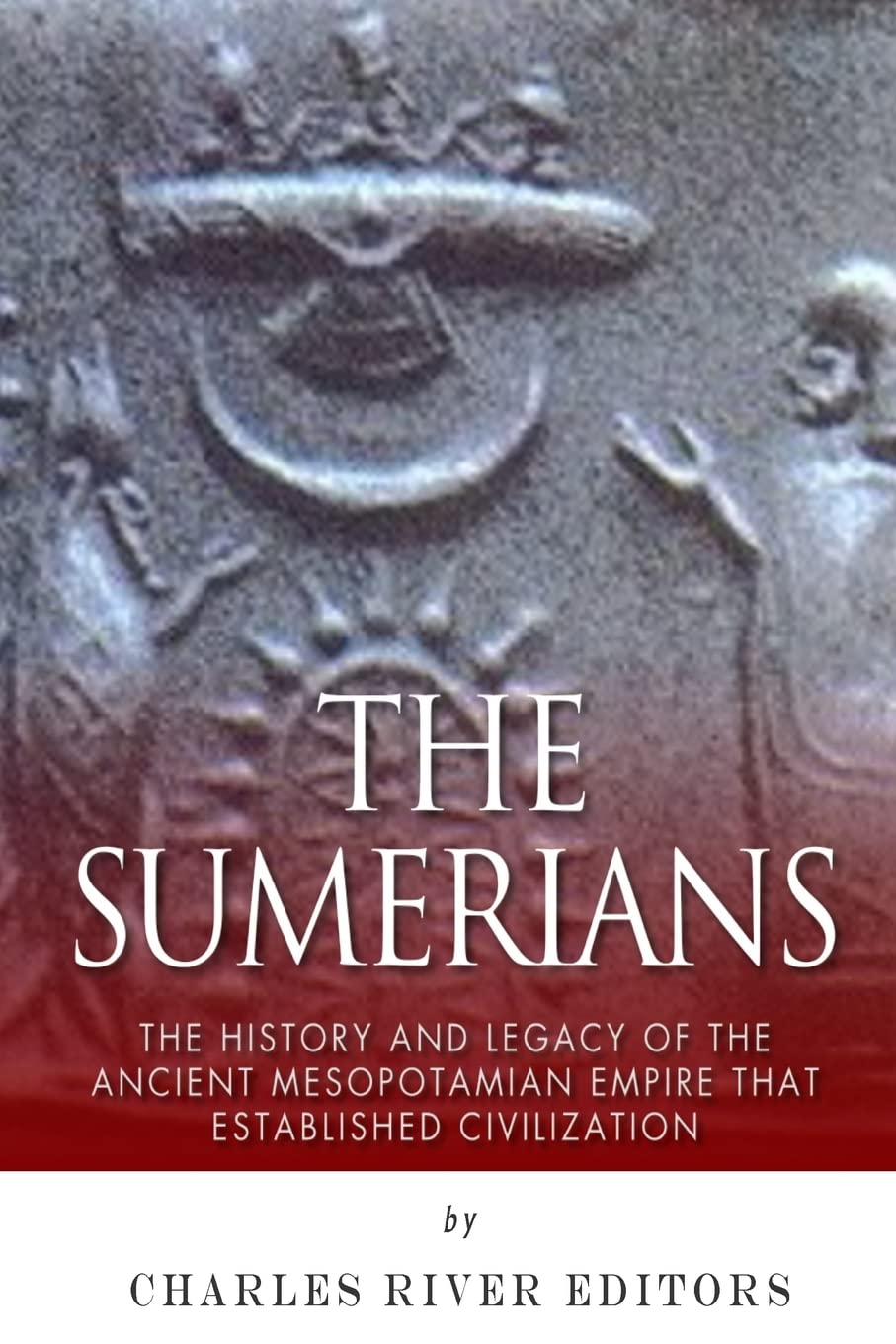The Sumerians: The History and Legacy of the Ancient Mesopotamian Empire that Established Civilization,Used