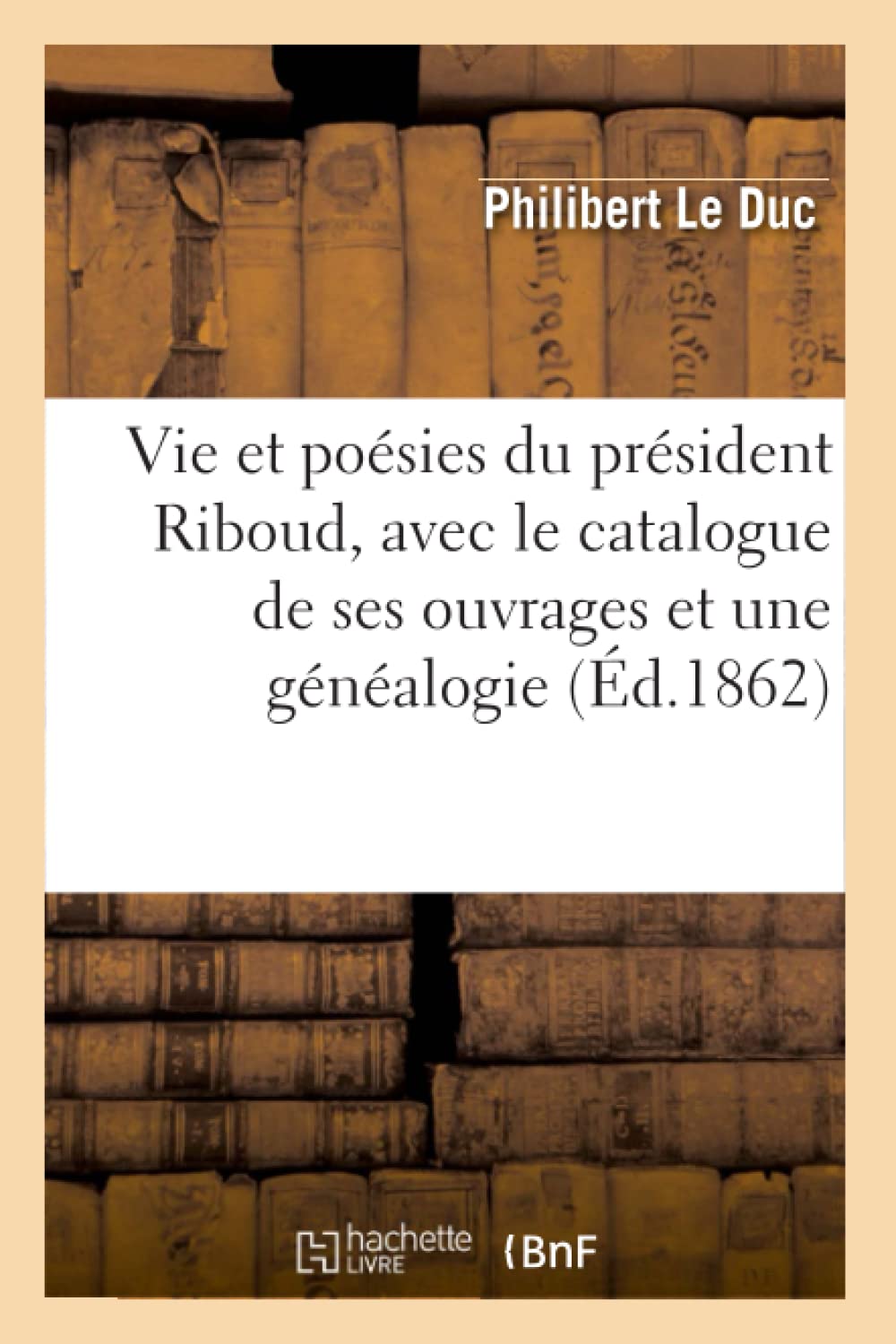 Vie Et Posies Du Prsident Riboud, Avec Le Catalogue De Ses Ouvrages Et Une Gnalogie (D.1862) (Litterature) (French Edi,New
