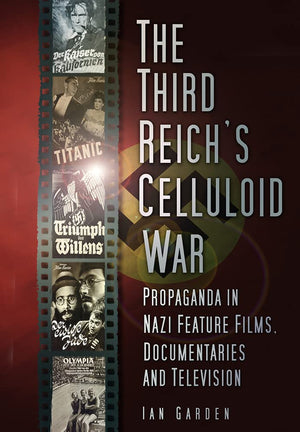 The Third Reich'S Celluloid War: Propaganda In Nazi Feature Films, Documentaries And Television,New