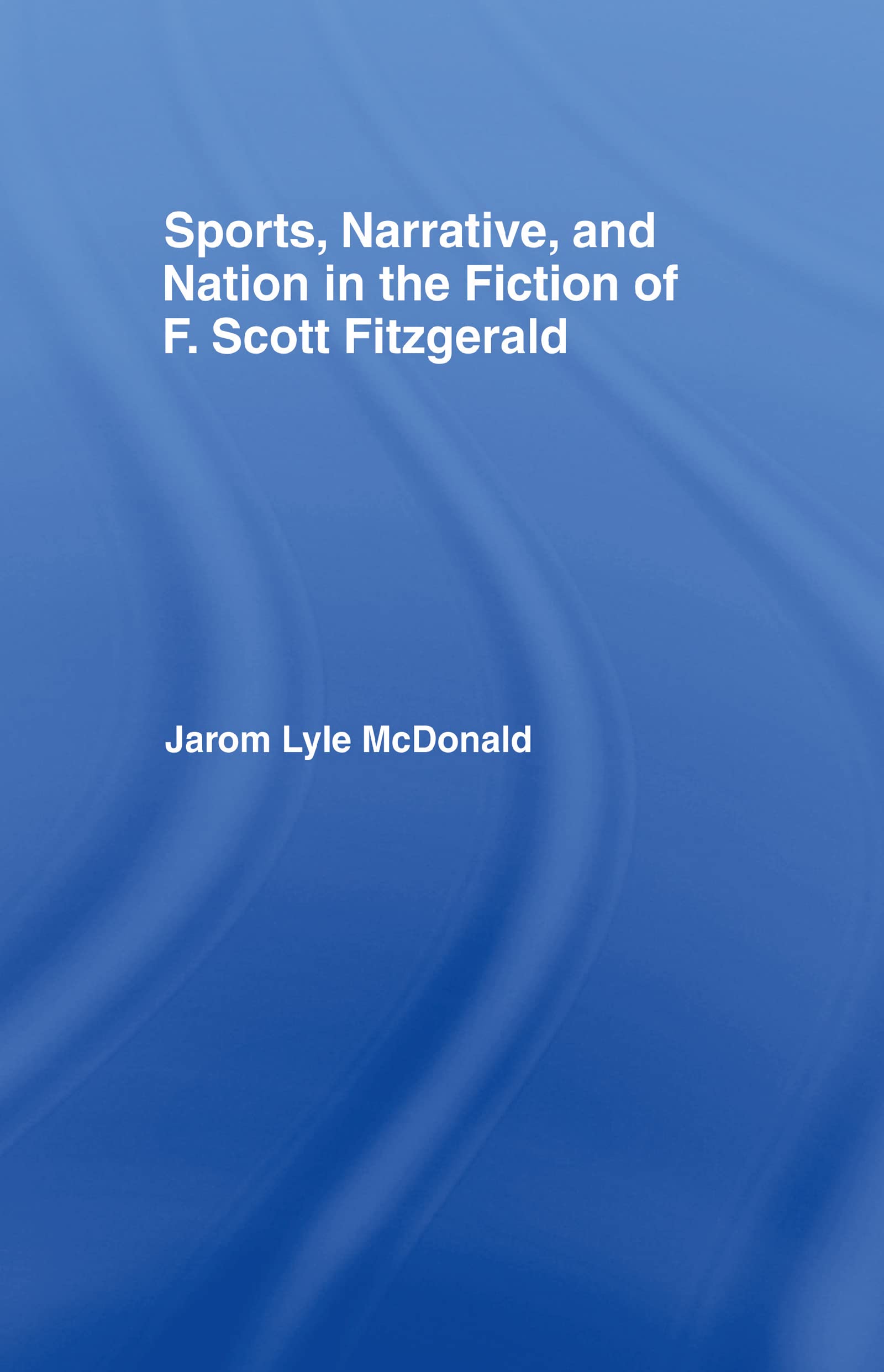 Sports, Narrative, And Nation In The Fiction Of F. Scott Fitzgerald (Studies In Major Literary Authors)