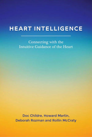 Heart Intelligence: Connecting With The Intuitive Guidance Of The Heart