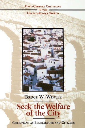 Seek The Welfare Of The City: Christians As Benefactors And Citizens (Firstcentury Christians In The Graecoroman World),New