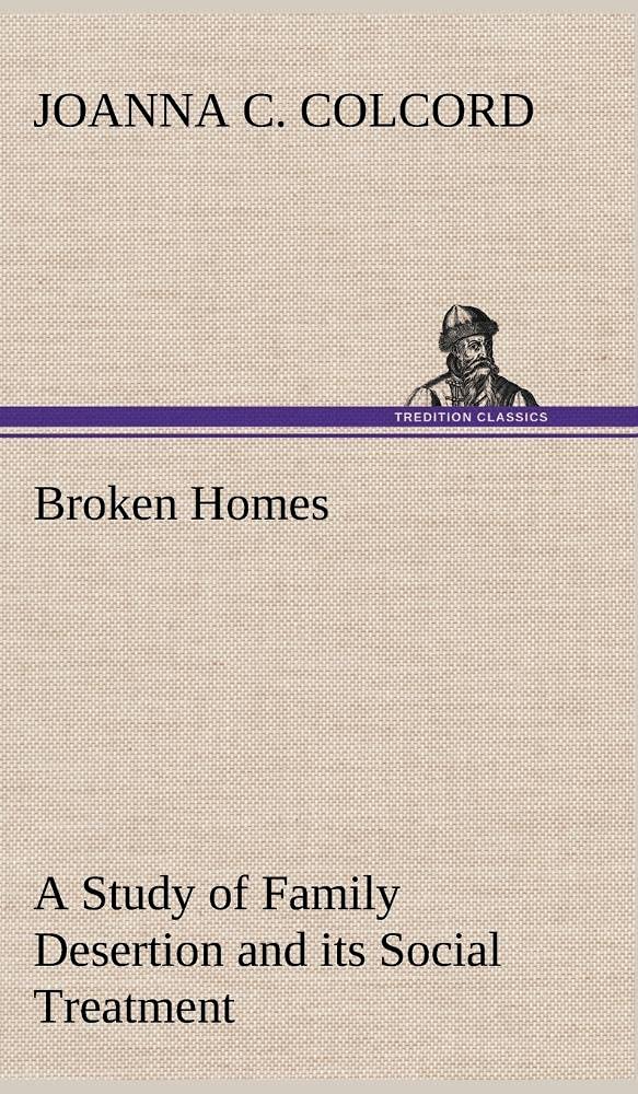 Broken Homes A Study of Family Desertion and its Social Treatment,Used