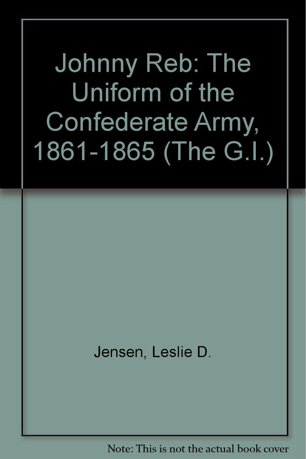 Johnny Reb: The Uniform of the Confederate Army, 18611865 (G.i. Series)