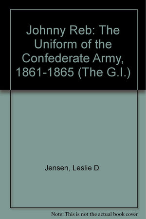 Johnny Reb: The Uniform of the Confederate Army, 18611865 (G.i. Series)