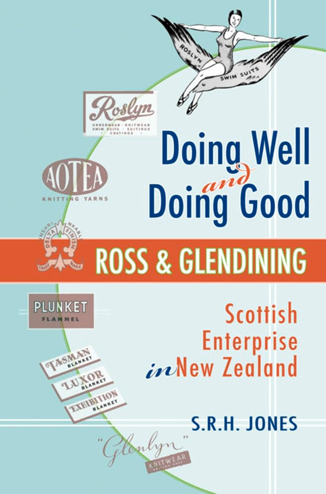 Doing Well and Doing Good: Ross and Glendining: Scottish Enterprise in New Zealand,New
