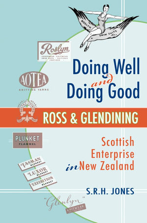 Doing Well and Doing Good: Ross and Glendining: Scottish Enterprise in New Zealand,Used