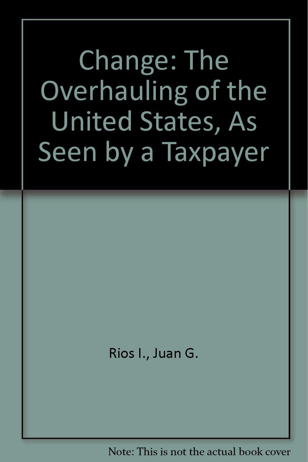 Change: The Overhauling of the United States, As Seen by a Taxpayer,Used