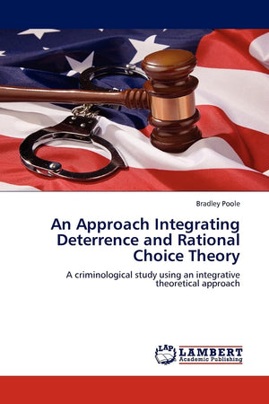 An Approach Integrating Deterrence and Rational Choice Theory: A criminological study using an integrative theoretical approach,Used