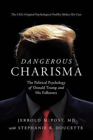 Dangerous Charisma: The Political Psychology Of Donald Trump And His Followers