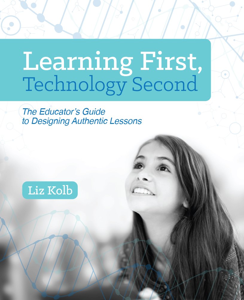 Learning First, Technology Second: The Educator'S Guide To Designing Authentic Lessons