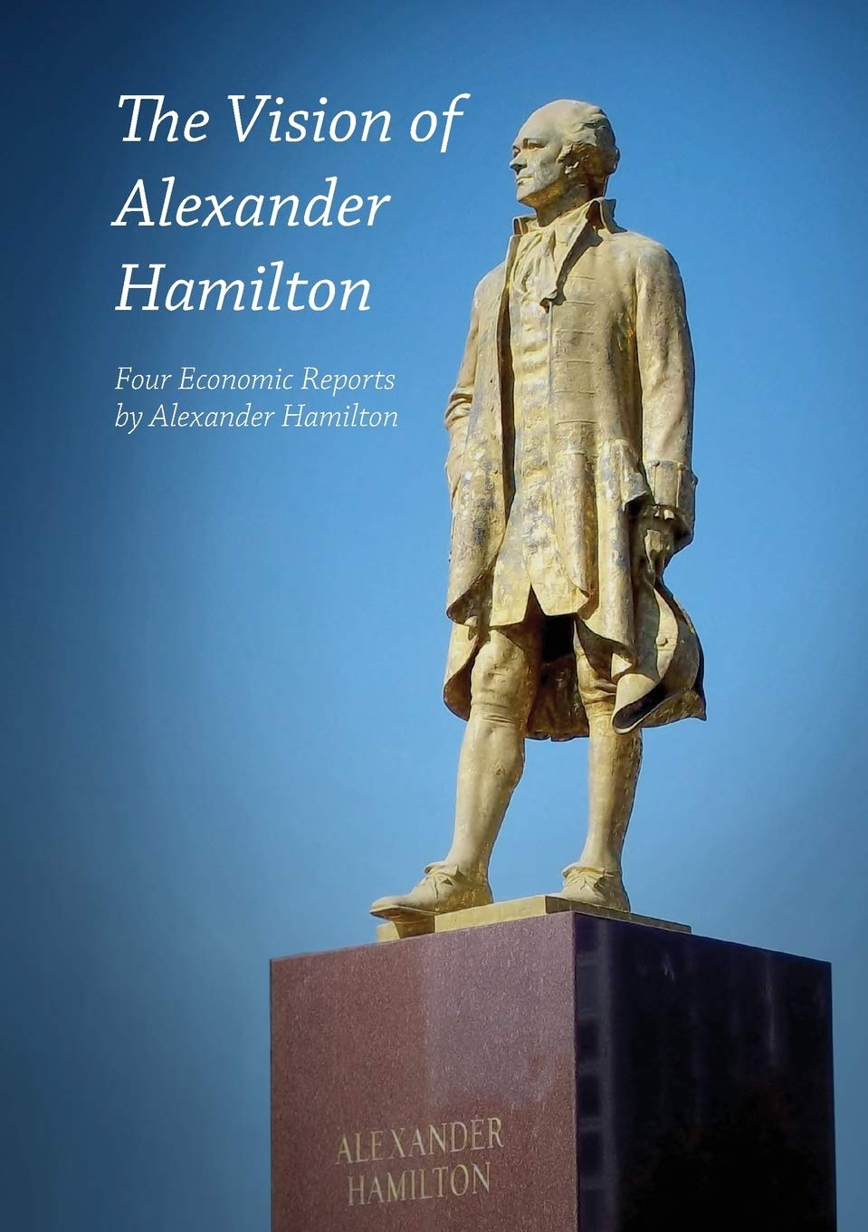 The Vision of Alexander Hamilton: Four Economic Reports by Alexander Hamilton,Used