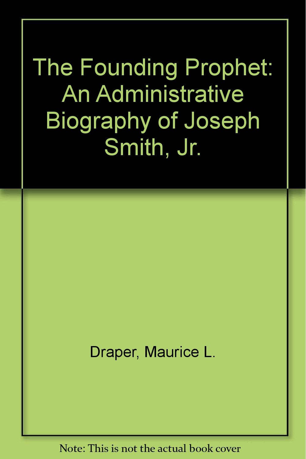 The Founding Prophet: An Administrative Biography of Joseph Smith, Jr.,Used