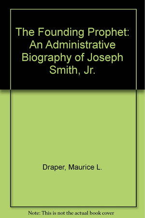 The Founding Prophet: An Administrative Biography of Joseph Smith, Jr.,Used