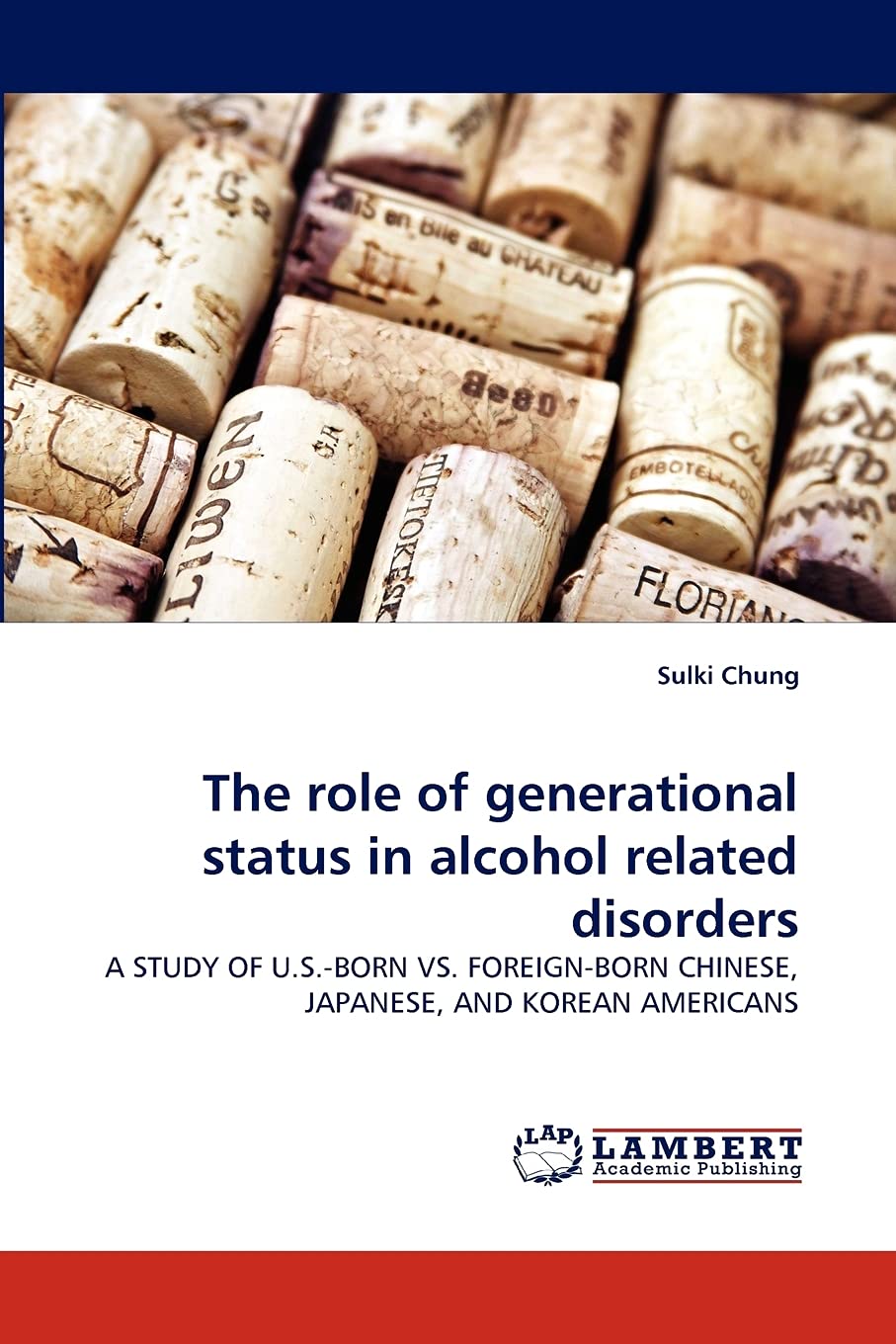 The role of generational status in alcohol related disorders: A STUDY OF U.S.BORN VS. FOREIGNBORN CHINESE, JAPANESE, AND KOREA,Used