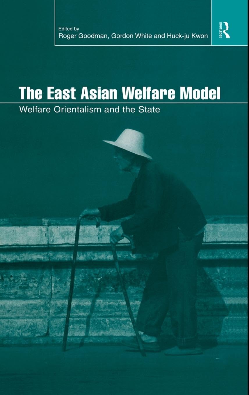 The East Asian Welfare Model: Welfare Orientalism And The State (Esrc Pacific Asia Programme)