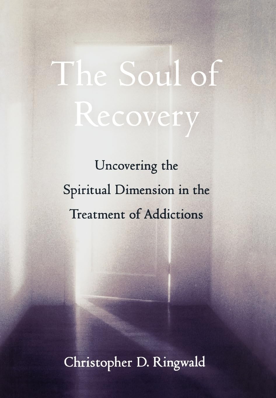 The Soul of Recovery: Uncovering the Spiritual Dimension in the Treatment of Addictions,New