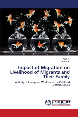 Impact of Migration on Livelihood of Migrants and Their Family: A Study of Inmigrant Workers in the Palakkad District, Kerala,Used