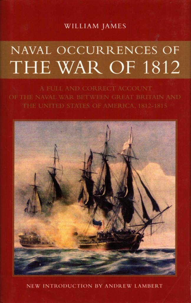Naval Occurrences Of The War Of 1812: A Full And Correct Account Of The Naval War Between Great Britain And The United States Of