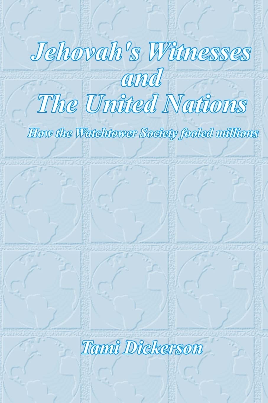 Jehovah's Witnesses and the United Nations: How the Watchtower Society Fooled Millions,Used