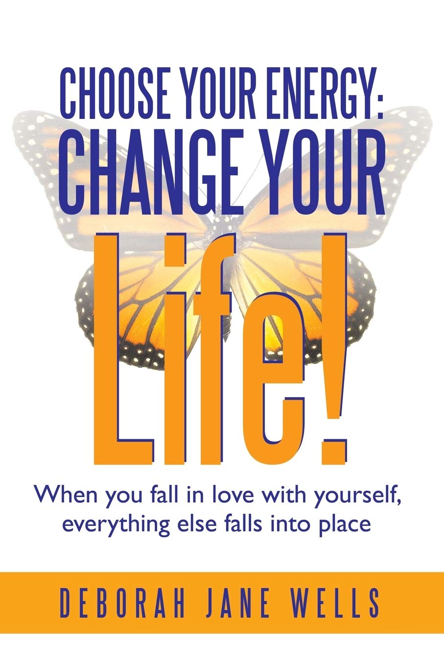 Choose Your Energy: Change Your Life!: When you fall in love with yourself, everything else falls into place,New