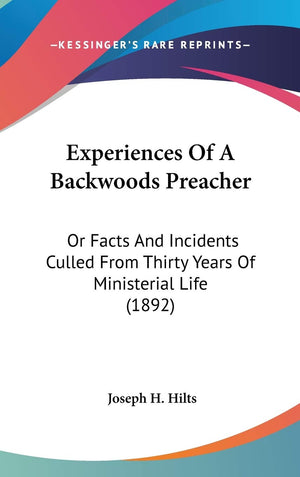 Experiences Of A Backwoods Preacher: Or Facts And Incidents Culled From Thirty Years Of Ministerial Life (1892),New